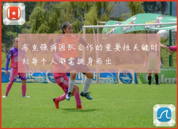 布克强调团队合作的重要性关键时刻每个人都需挺身而出